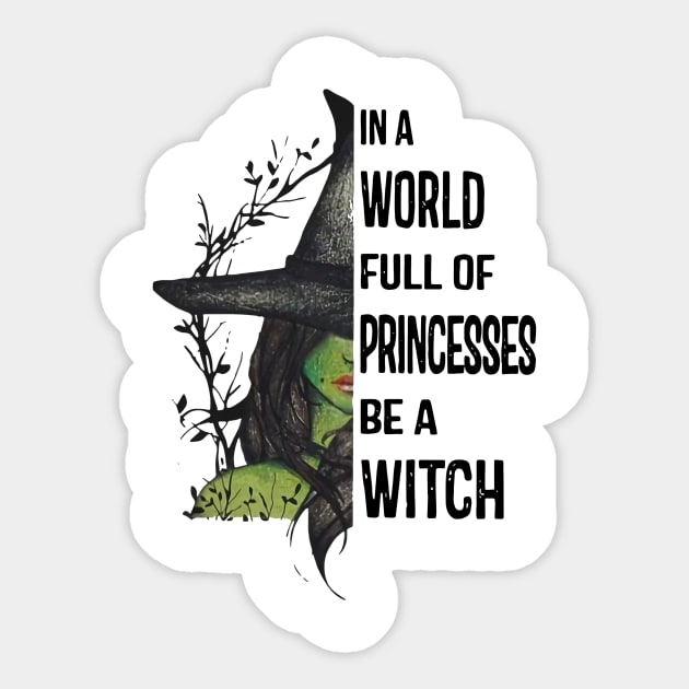 In A World Full Of Princesses Be A Witch T-Shirt - Halloween Witch Cat Lover T-Shirt - Halloween Princess Witch T-shirt - Be A Witch Funny Halloween T-Shirt Sticker by kimmygoderteart